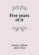 Five years of it, Austin, Alfred, 1835-1913 