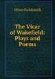 The Vicar of Wakefield: Plays and Poems, Oliver Goldsmith 