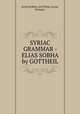SYRIAC GRAMMAR - ELIAS SOBHA by GOTTHEIL, ELIAS SOBHA, GOTTHEIL, Syriac, Syriaque, 
