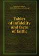 Fables of infidelity and facts of faith:, Patterson, Robert, 1829-1885. [from old catalog] 