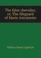 The false chevalier, or, The lifeguard of Marie Antoinette, William Douw Lighthall 