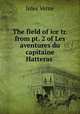 The field of ice tr. from pt. 2 of Les aventures du capitaine Hatteras ., Jules Verne 