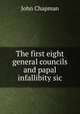 The first eight general councils and papal infallibity sic., John Chapman 