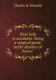 First help in accidents: being a surgical guide, in the absence or before ., Charles H. Schaible 