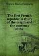 The first French republic: a study of the origin and the contents of the ., Horace Mann Conaway 