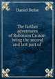 The farther adventures of Robinson Crusoe: being the second and last part of ., Daniel Defoe 