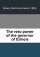 The veto power of the governor of Illinois, Debel, Niels Henriksen, 1883- 