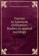 Factors in American civilization: Studies in applied sociology, Brooklyn Ethical Association 