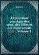 Explication physique des sens, des idees et des mouvemens tant ., Volume 1, Jurain 