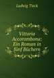 Vittoria Accorombona: Ein Roman in funf Buchern, Ludwig Tieck 