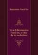Vita di Beniamino Franklin, scritta da se medesimo, B. Franklin 