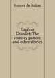 Eugenie Grandet: The country parson, and other stories, Honore? de Balzac 
