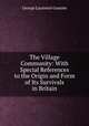 The Village Community: With Special References to the Origin and Form of Its Survivals in Britain, George Laurence Gomme 