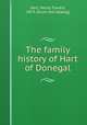 The family history of Hart of Donegal, Hart, Henry Travers, 1873- [from old catalog] 