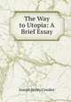 The Way to Utopia: A Brief Essay, Joseph Henry Crooker 