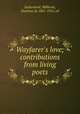 Wayfarer`s love; contributions from living poets, Sutherland, Millicent, Duchess of, 1867-1955, ed 