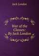 War of the Classes: By Jack London, Джек Лондон 