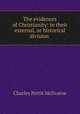 The evidences of Christianity: in their external, or historical division ., Charles Pettit McIlvaine 