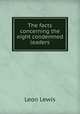 The facts concerning the eight condemned leaders, Leon Lewis 