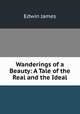 Wanderings of a Beauty: A Tale of the Real and the Ideal, Edwin James 