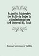 Estudio historico de Bolivia bajo la administracion del jeneral D. Jose ., Ramon Sotomayor Valdes 