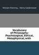 Vocabulary of Philosophy: Psychological, Ethical, Metaphysical, with ., William Fleming , Henry Calderwood 