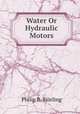 Water Or Hydraulic Motors, Philip R. Bjorling 