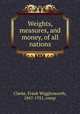 Weights, measures, and money, of all nations, Clarke, Frank Wigglesworth, 1847-1931, comp 