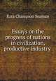 Essays on the progress of nations in civilization, productive industry ., Ezra Champion Seaman 