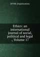 Ethics: an international journal of social, political and legal ., Volume 17, JSTOR (Organization) 