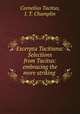 Excerpta Tacitiana: Selections from Tacitus: embracing the more striking ., Cornelius Tacitus, J. T. Champlin 