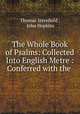The Whole Book of Psalms: Collected Into English Metre : Conferred with the ., Thomas Sternhold , John Hopkins 