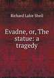 Evadne, or, The statue: a tragedy, Richard Lalor Sheil 