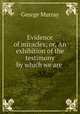 Evidence of miracles; or, An exhibition of the testimony by which we are ., George Murray 