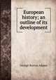 European history; an outline of its development, George Burton Adams 
