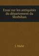 Essai sur les antiquites du departement du Morbihan, J. Mahe 