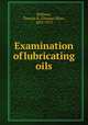 Examination of lubricating oils, Stillman, Thomas B. (Thomas Bliss), 1852-1915 