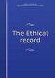 The Ethical record, Weston, Samuel Burns, 1855-,Philadelphia society for ethical culture 