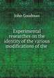 Experimental researches on the identity of the various modifications of the ., John Goodman 