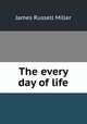 The every day of life, James Russell Miller 