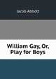 William Gay, Or, Play for Boys, Jacob Abbott 