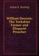 William Dawson: The Yorkshire Farmer and Eloquent Preacher, Annie E. Keeling 