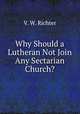 Why Should a Lutheran Not Join Any Sectarian Church?, V. W. Richter 