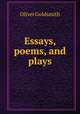 Essays, poems, and plays, Oliver Goldsmith 