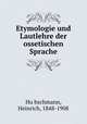 Etymologie und Lautlehre der ossetischen Sprache, Heinrich Hu?bschmann 