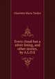 Every cloud has a silver lining, and other stories, by A.L.O.E., Charlotte Maria Tucker 
