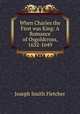 When Charles the First was King: A Romance of Osgoldcross, 1632-1649, Fletcher Joseph Smith 