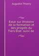 Essai sur lh?istoire de la formation et des progres du Tiers Etat: suivi de ., Augustin Thierry 