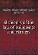 Elements of the law of bailments and carriers, Van Zile, Philip T. (Philip Taylor), 1843-1917 