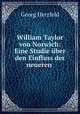 William Taylor von Norwich: Eine Studie uber den Einfluss der neueren ., Georg Herzfeld 